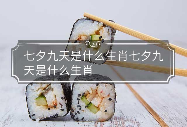 七夕九天什么生肖、合作作答落实解释